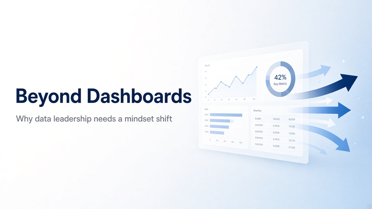 Beyond Dashboards: Why Data Leadership Needs a Mindset Shift